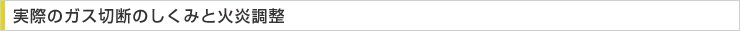 実際のガス切断のしくみと火炎調整